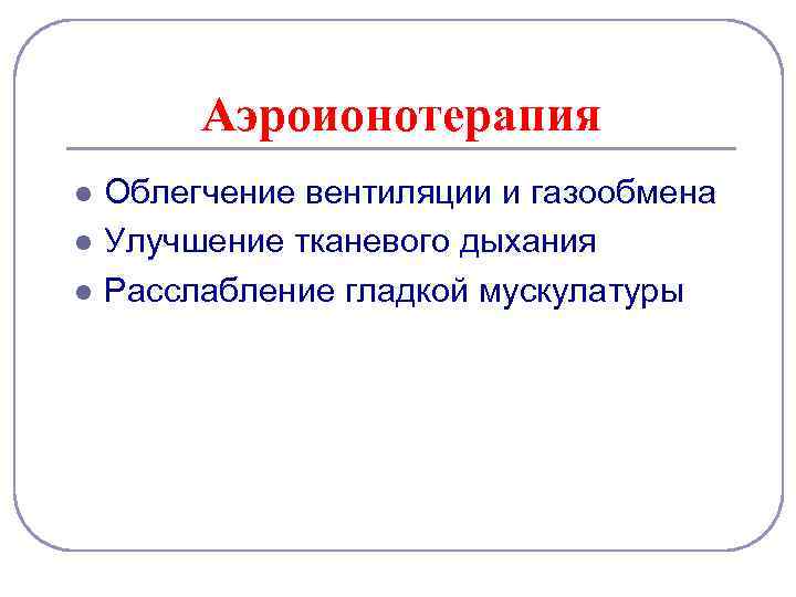 Аэроионотерапия l l l Облегчение вентиляции и газообмена Улучшение тканевого дыхания Расслабление гладкой мускулатуры