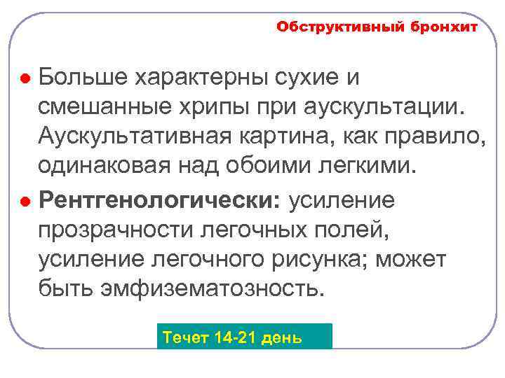 Обструктивный бронхит Больше характерны сухие и смешанные хрипы при аускультации. Аускультативная картина, как правило,