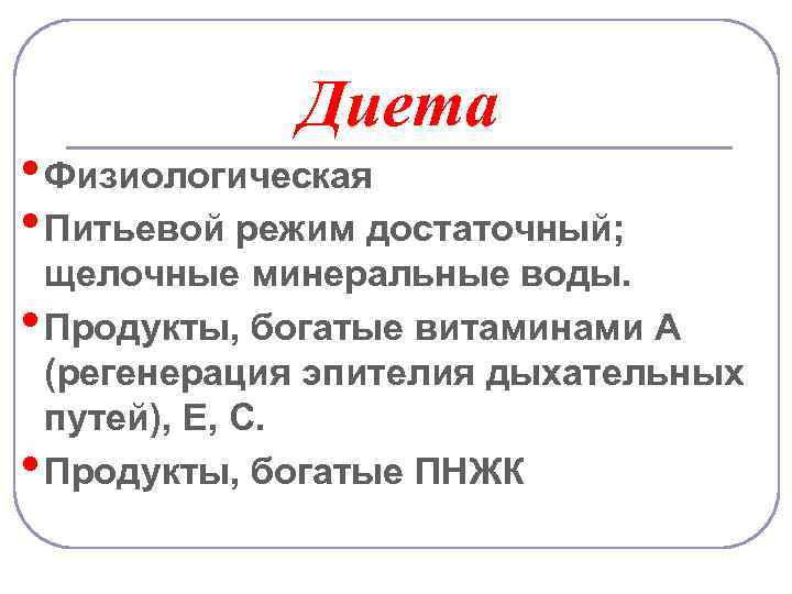 Диета • Физиологическая • Питьевой режим достаточный; щелочные минеральные воды. • Продукты, богатые витаминами