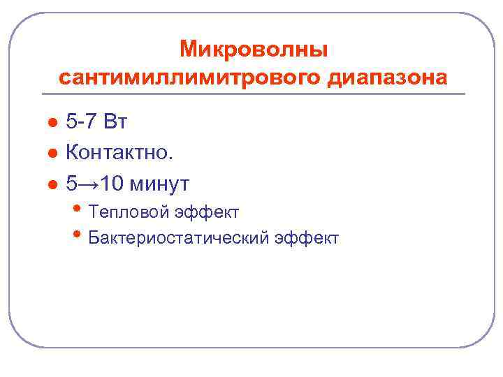 Микроволны сантимиллимитрового диапазона l l l 5 -7 Вт Контактно. 5→ 10 минут •