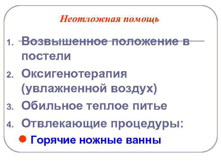 Неотложная помощь 1. 2. 3. 4. Возвышенное положение в постели Оксигенотерапия (увлажненной воздух) Обильное