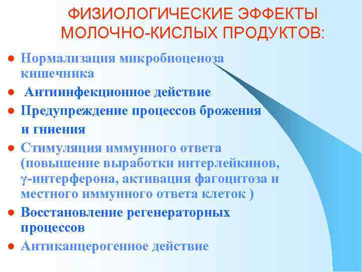ФИЗИОЛОГИЧЕСКИЕ ЭФФЕКТЫ МОЛОЧНО-КИСЛЫХ ПРОДУКТОВ: l l l Нормализация микробиоценоза кишечника Антиинфекционное действие Предупреждение процессов