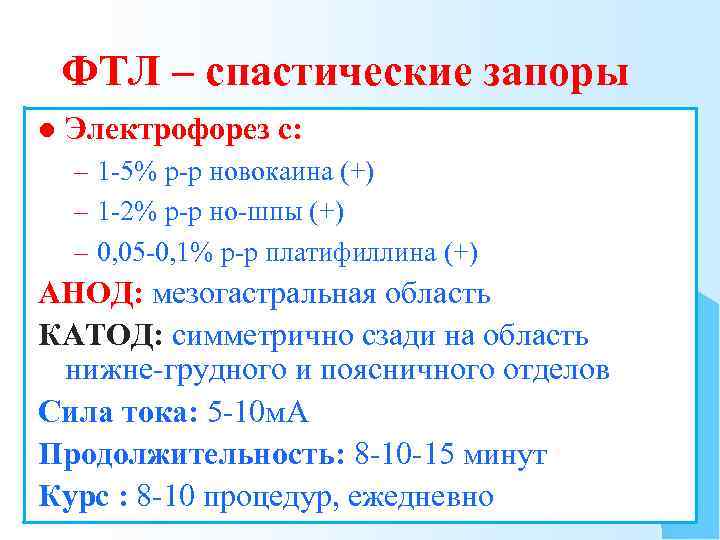 ФТЛ – спастические запоры l Электрофорез с: – 1 -5% р-р новокаина (+) –