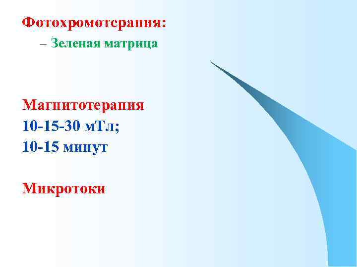 Фотохромотерапия: – Зеленая матрица Магнитотерапия 10 -15 -30 м. Тл; 10 -15 минут Микротоки