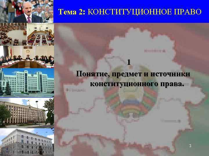 Тема 2: КОНСТИТУЦИОННОЕ ПРАВО 1 Понятие, предмет и источники конституционного права. 2 