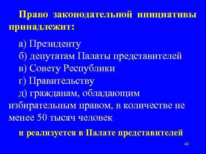 Право законодательной инициативы принадлежит: а) Президенту б) депутатам Палаты представителей в) Совету Республики г)