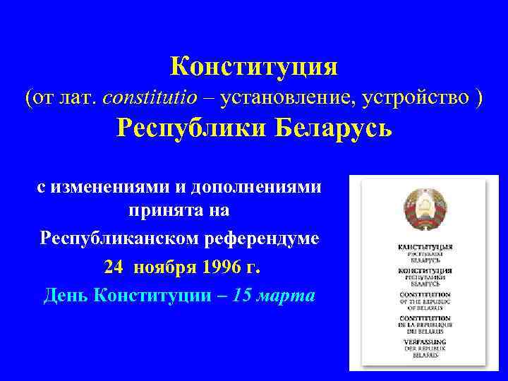 Конституция (от лат. сonstitutio – установление, устройство ) Республики Беларусь с изменениями и дополнениями