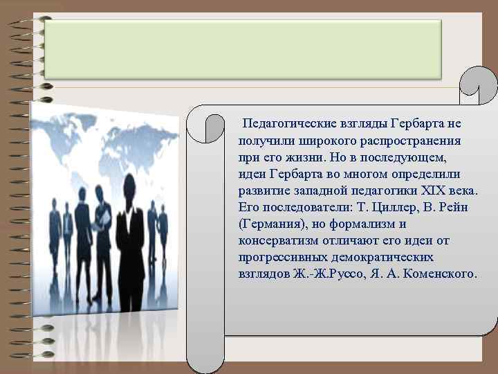  Педагогические взгляды Гербарта не получили широкого распространения при его жизни. Но в последующем,