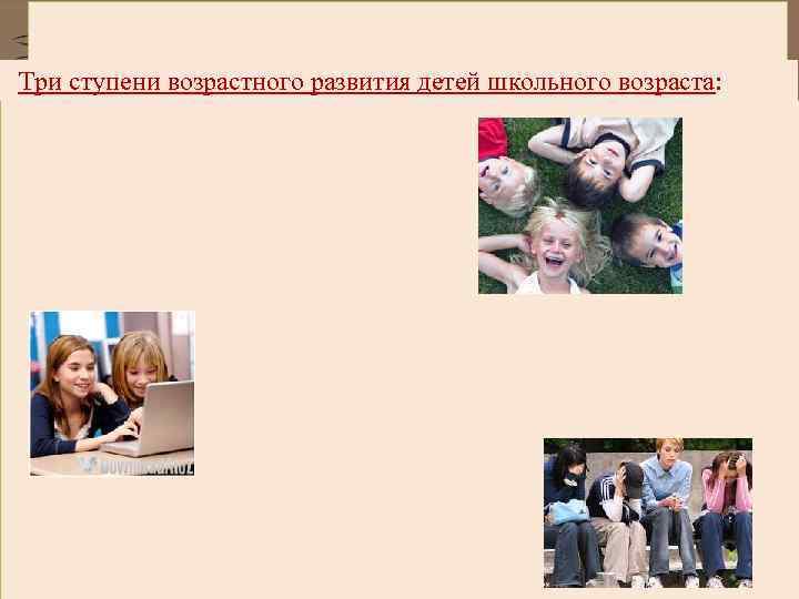 Три ступени возрастного развития детей школьного возраста: 
