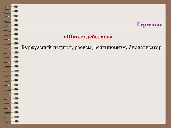 Германия «Школа действия» Буржуазный педагог, расизм, реакционизм, биологизатор 