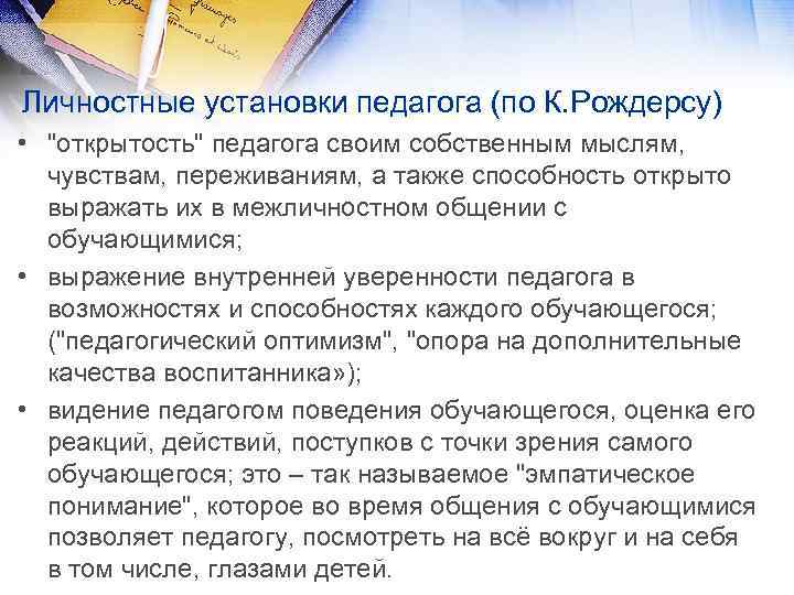 Личностные установки педагога (по К. Рождерсу) • "открытость" педагога своим собственным мыслям, чувствам, переживаниям,