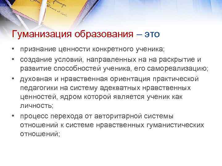 Гуманизация образования – это • признание ценности конкретного ученика; • создание условий, направленных на