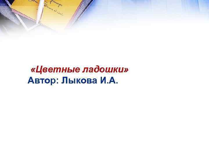  «Цветные ладошки» Автор: Лыкова И. А. 