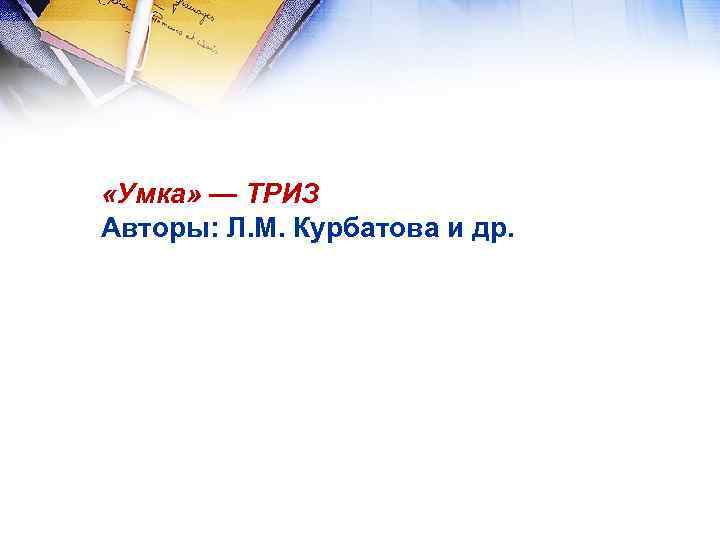  «Умка» — ТРИЗ Авторы: Л. М. Курбатова и др. 