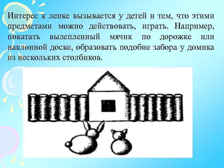 Интерес к лепке вызывается у детей и тем, что этими предметами можно действовать, играть.