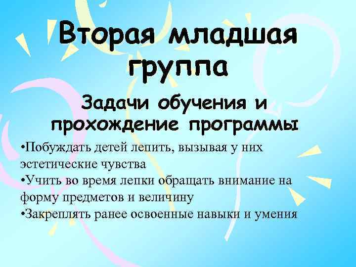 Вторая младшая группа Задачи обучения и прохождение программы • Побуждать детей лепить, вызывая у