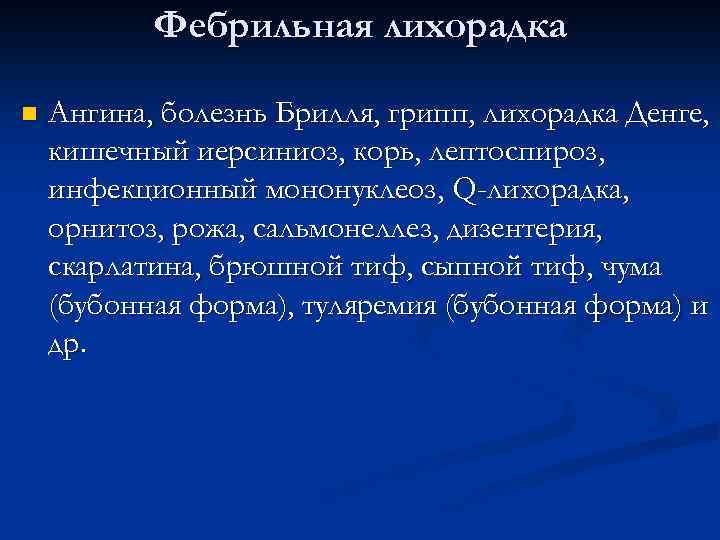 Фебрильная лихорадка n Ангина, болезнь Брилля, грипп, лихорадка Денге, кишечный иерсиниоз, корь, лептоспироз, инфекционный