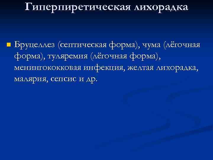 Гиперпиретическая лихорадка n Бруцеллез (септическая форма), чума (лёгочная форма), туляремия (лёгочная форма), менингококковая инфекция,