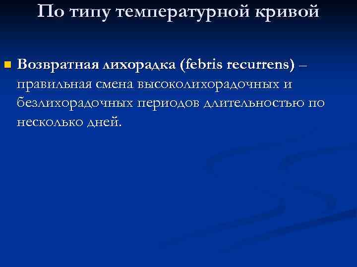 По типу температурной кривой n Возвратная лихорадка (febris recurrens) – правильная смена высоколихорадочных и