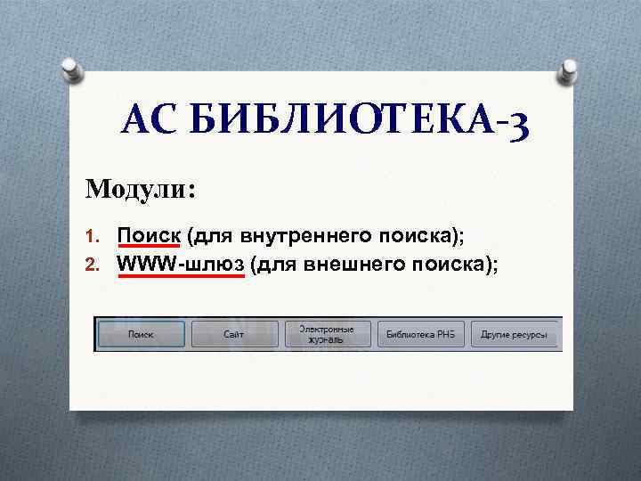 АС БИБЛИОТЕКА-3 Модули: 1. Поиск (для внутреннего поиска); 2. WWW-шлюз (для внешнего поиска); 