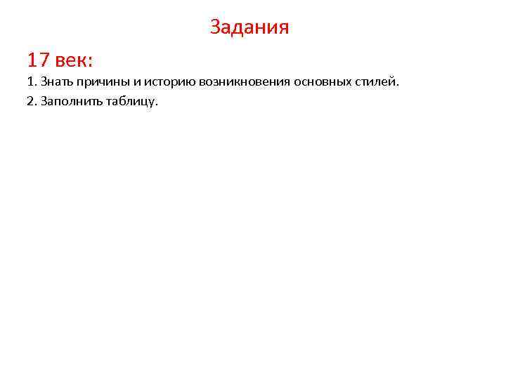  Задания 17 век: 1. Знать причины и историю возникновения основных стилей. 2. Заполнить