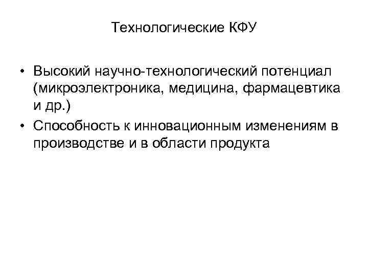 Технологические КФУ • Высокий научно-технологический потенциал (микроэлектроника, медицина, фармацевтика и др. ) • Способность