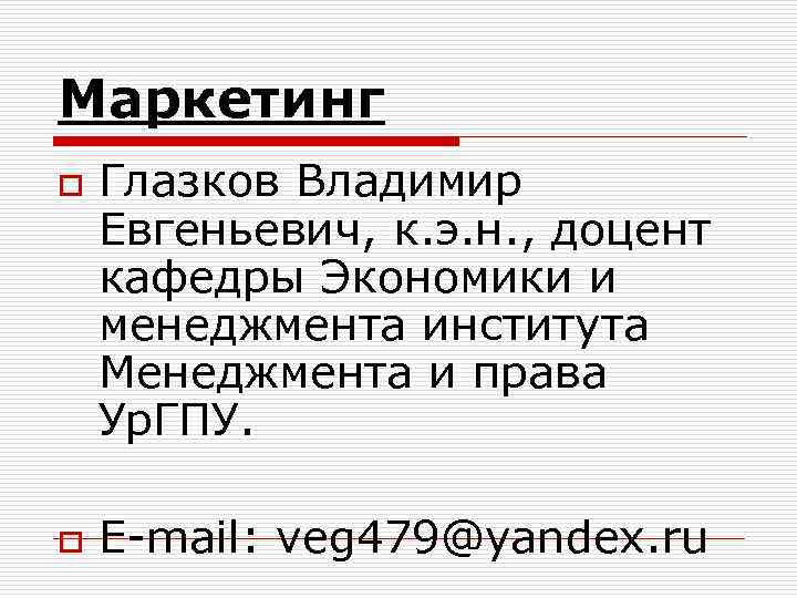 Маркетинг o o Глазков Владимир Евгеньевич, к. э. н. , доцент кафедры Экономики и