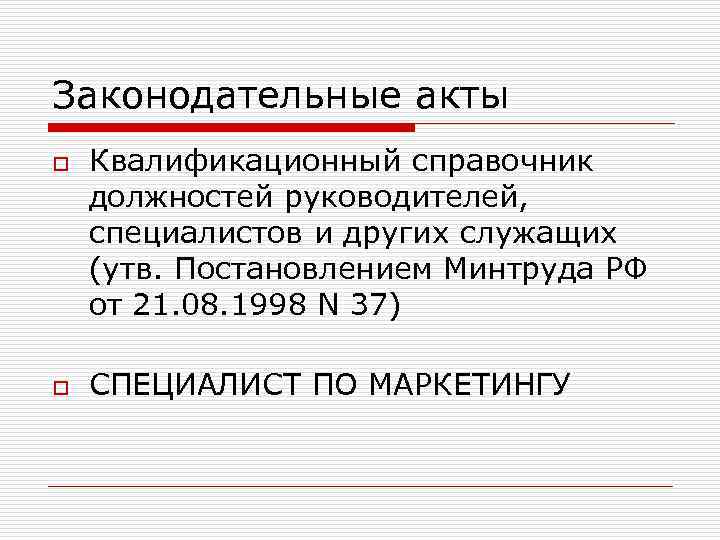 Законодательные акты o o Квалификационный справочник должностей руководителей, специалистов и других служащих (утв. Постановлением