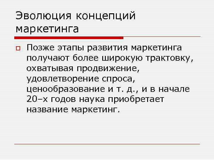 Эволюция концепций маркетинга o Позже этапы развития маркетинга получают более широкую трактовку, охватывая продвижение,