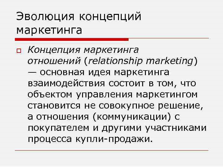 Эволюция концепций маркетинга o Концепция маркетинга отношений (relationship marketing) — основная идея маркетинга взаимодействия