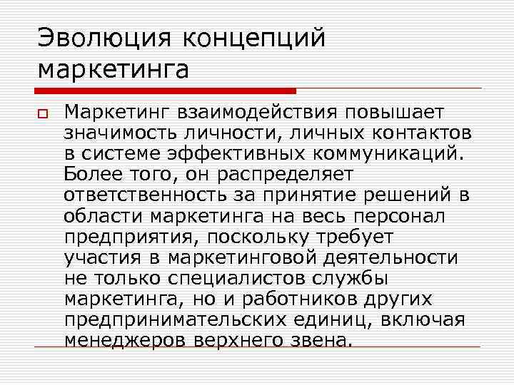 Эволюция концепций маркетинга o Маркетинг взаимодействия повышает значимость личности, личных контактов в системе эффективных