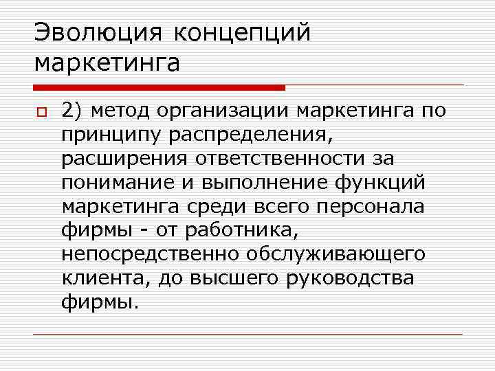 Эволюция концепций маркетинга o 2) метод организации маркетинга по принципу распределения, расширения ответственности за