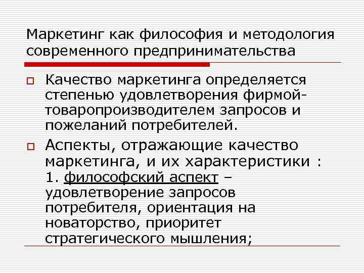 Маркетинг как философия и методология современного предпринимательства o o Качество маркетинга определяется степенью удовлетворения