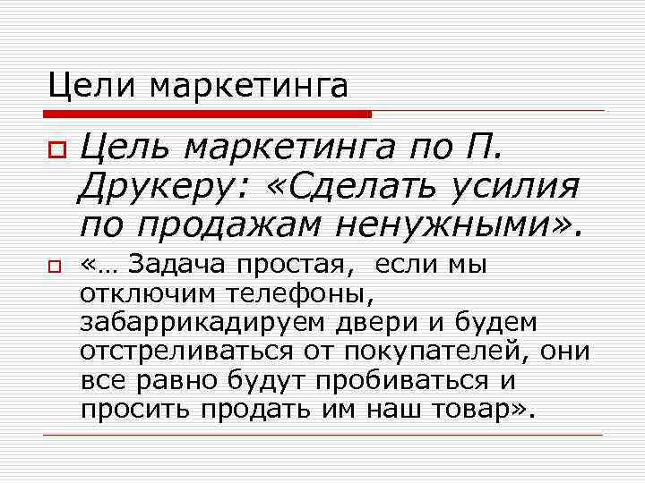 Цели маркетинга o o Цель маркетинга по П. Друкеру: «Сделать усилия по продажам ненужными»