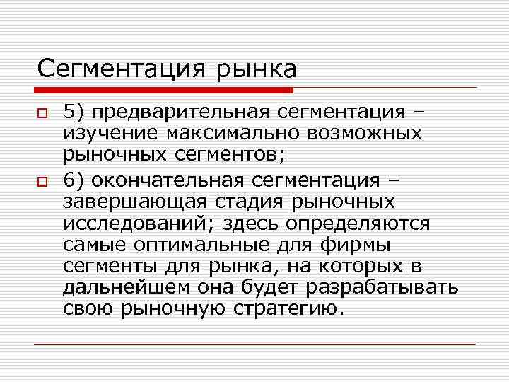 Сегментация рынка o o 5) предварительная сегментация – изучение максимально возможных рыночных сегментов; 6)