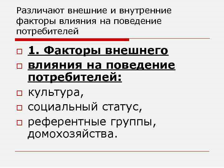 Различают внешние и внутренние факторы влияния на поведение потребителей o o o 1. Факторы