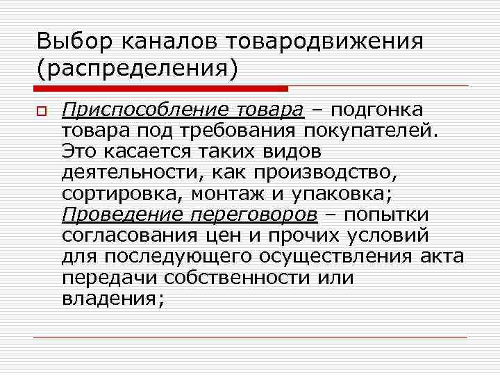 Выбор каналов товародвижения (распределения) o Приспособление товара – подгонка товара под требования покупателей. Это