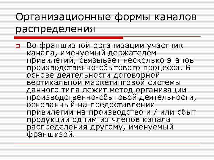 Организационные формы каналов распределения o Во франшизной организации участник канала, именуемый держателем привилегий, связывает