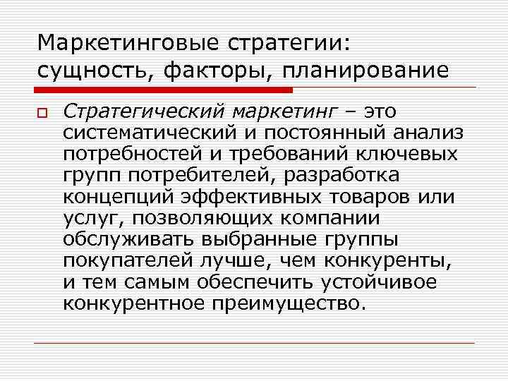 Маркетинговые стратегии: сущность, факторы, планирование o Стратегический маркетинг – это систематический и постоянный анализ