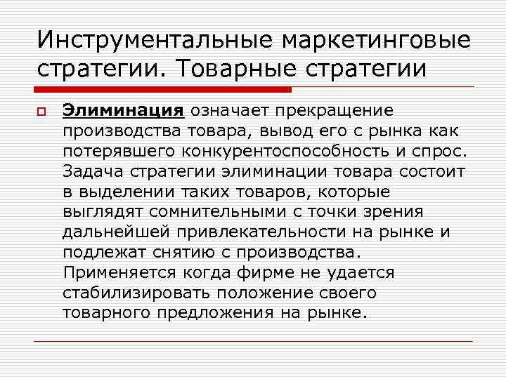 Инструментальные маркетинговые стратегии. Товарные стратегии o Элиминация означает прекращение производства товара, вывод его с