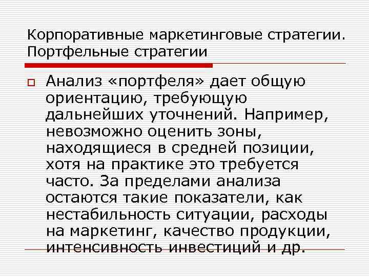 Корпоративные маркетинговые стратегии. Портфельные стратегии o Анализ «портфеля» дает общую ориентацию, требующую дальнейших уточнений.