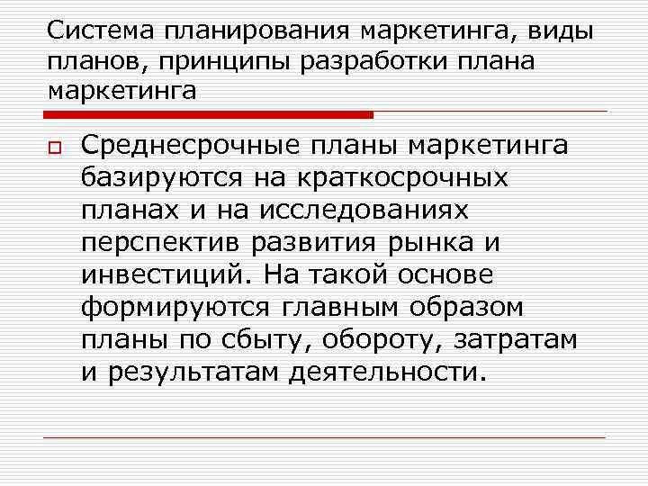Система планирования маркетинга, виды планов, принципы разработки плана маркетинга o Среднесрочные планы маркетинга базируются