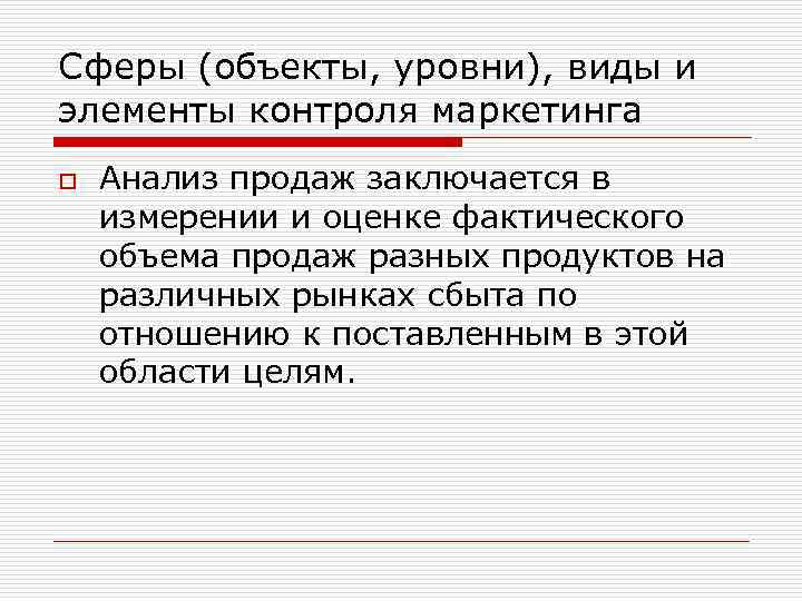 Сферы (объекты, уровни), виды и элементы контроля маркетинга o Анализ продаж заключается в измерении