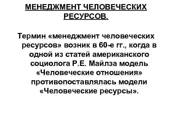МЕНЕДЖМЕНТ ЧЕЛОВЕЧЕСКИХ РЕСУРСОВ. Термин «менеджмент человеческих ресурсов» возник в 60 -е гг. , когда