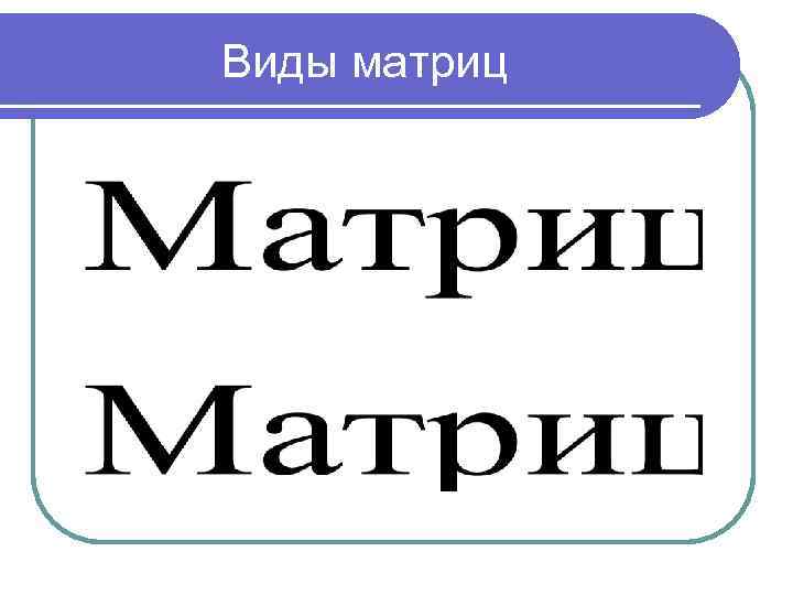 Виды матриц 