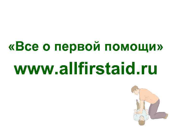  «Все о первой помощи» www. allfirstaid. ru 