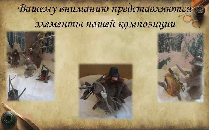 Вашему вниманию представляются элементы нашей композиции 