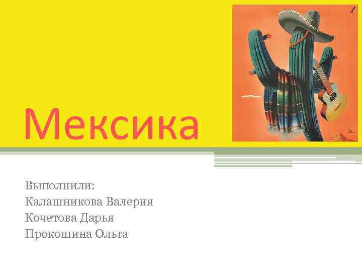 Мексика Выполнили: Калашникова Валерия Кочетова Дарья Прокошина Ольга 