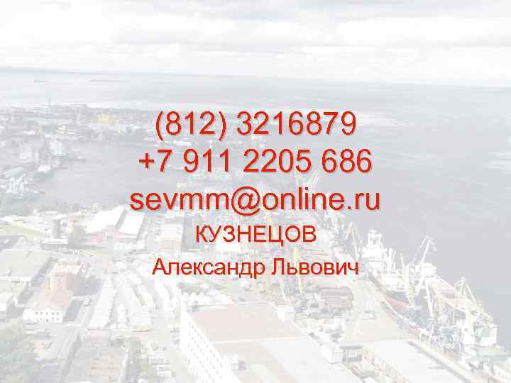 (812) 3216879 +7 911 2205 686 sevmm@online. ru КУЗНЕЦОВ Александр Львович 