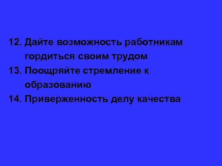 12. Дайте возможность работникам гордиться своим трудом 13. Поощряйте стремление к образованию 14. Приверженность